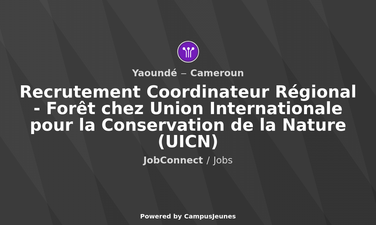 Recrutement Coordinateur Régional - Forêt chez Union Internationale pour la Conservation de la Nature (UICN) - Yaoundé, Cameroun