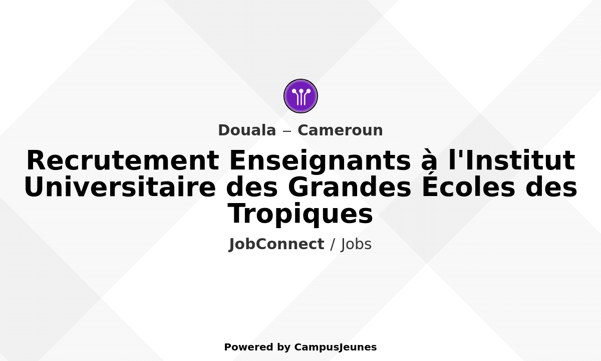 Recrutement d'Enseignants à l'Institut Universitaire des Grandes Écoles des Tropiques (IUGET) - Douala