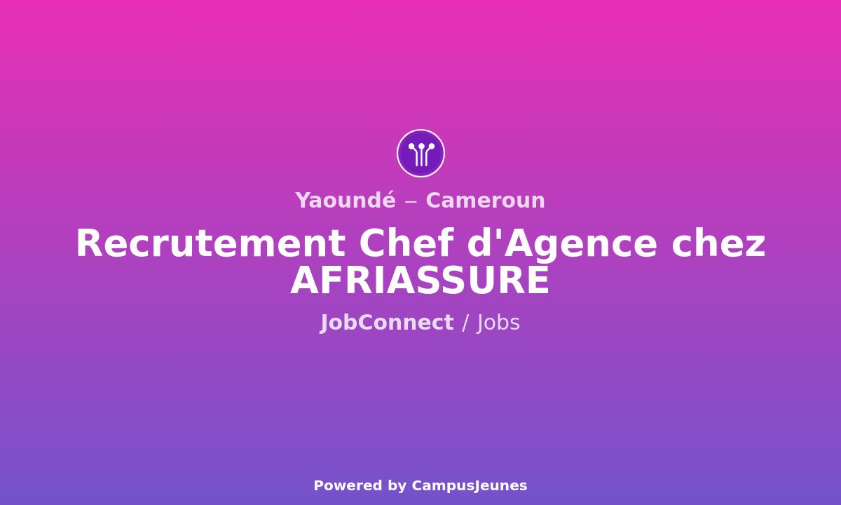 Recrutement Chef d'Agence chez AFRIASSURE - Yaoundé