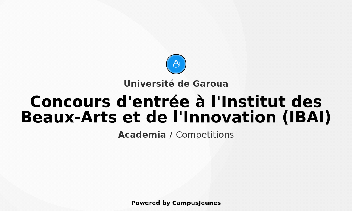 Concours d'entrée à l'Institut des Beaux-Arts et de l'Innovation (IBAI) de l'Université de Garoua