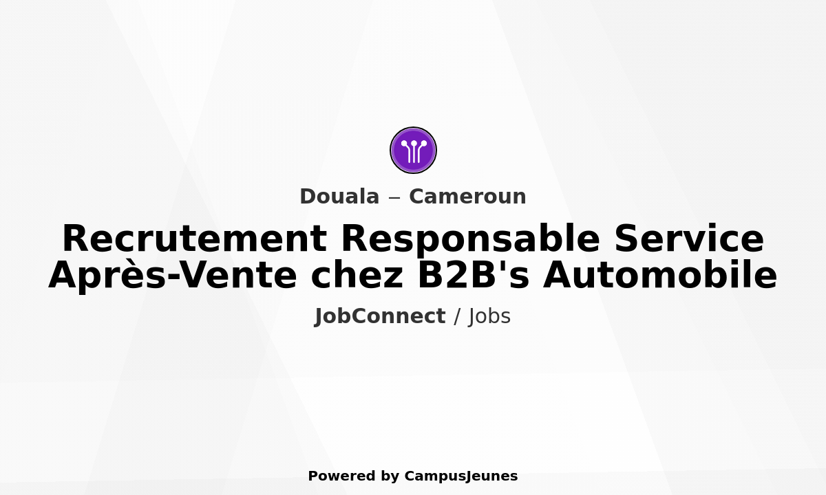 Recrutement Responsable Service Après-Vente chez B2B'S Automobile - Douala
