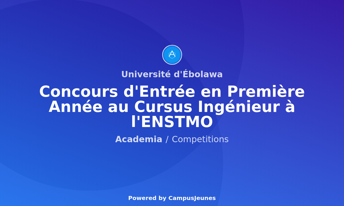 Concours d'Entrée en Première Année au Cursus Ingénieur à l'ENSTMO - Université d'Ebolawa