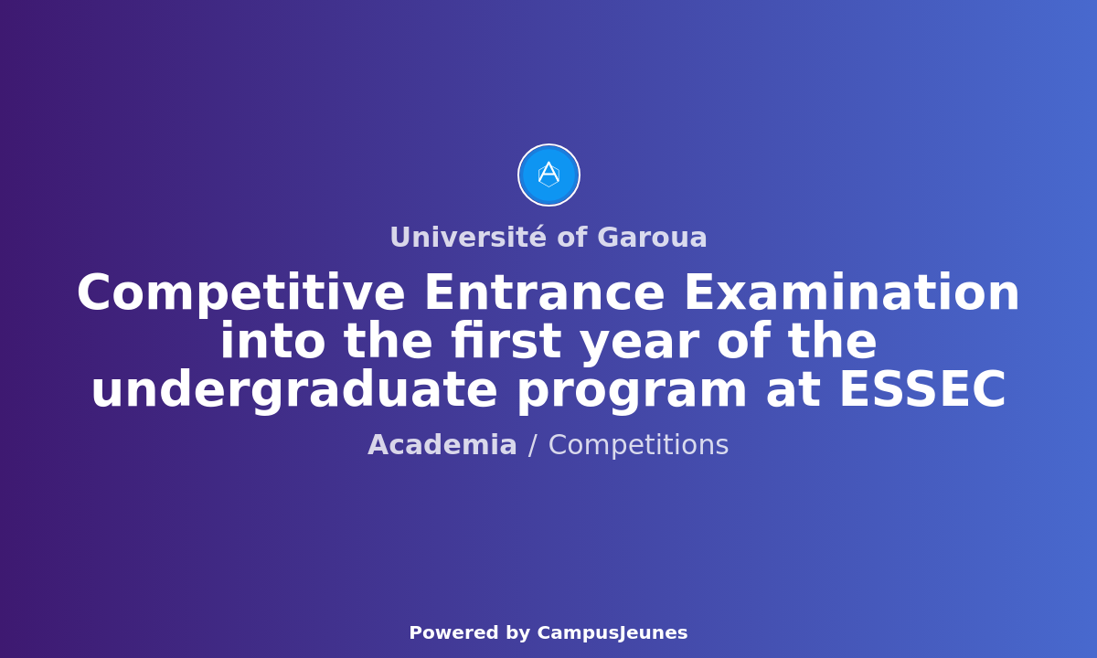 Competitive Entrance Examination into the first year of the undergraduate program at ESSEC - University of Garoua