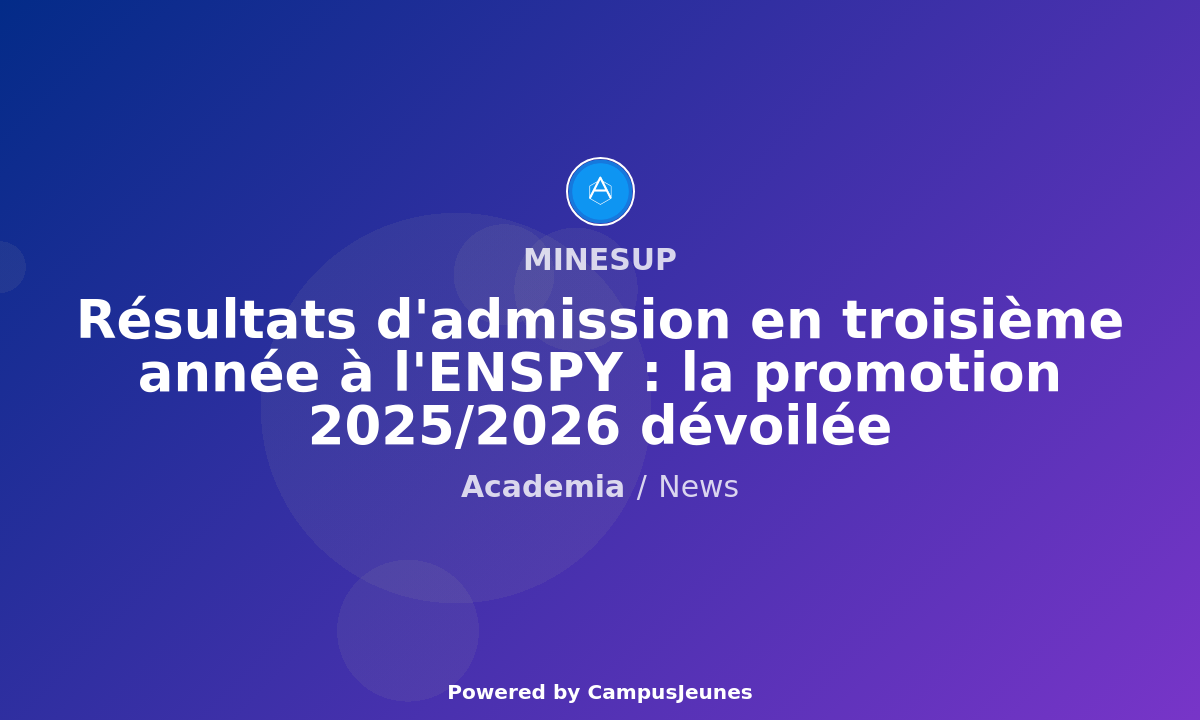 Résultats d'admission en 3ème année du Cycle d'Ingénieur Science et Technologie de l'ENSPY : la promotion 2025/2026 dévoilée