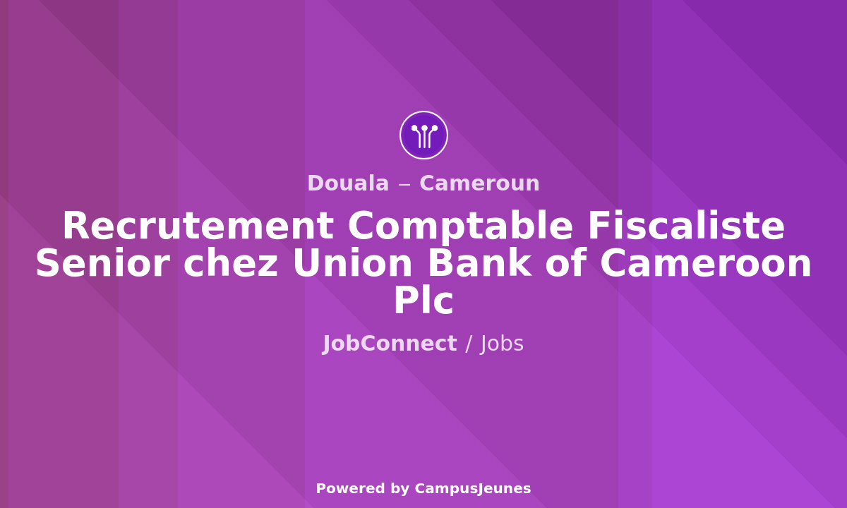 Recrutement Comptable Fiscaliste Senior chez Union Bank of Cameroon Plc - Douala