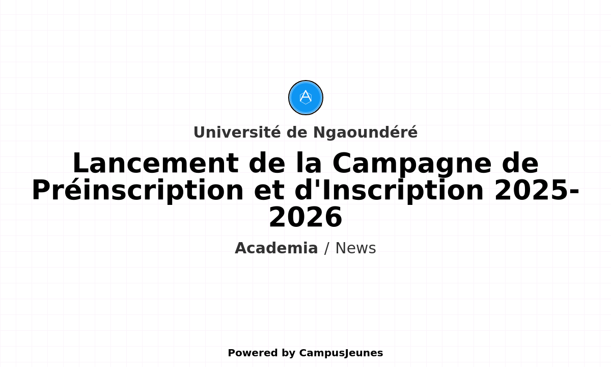 Lancement de la Campagne de Préinscription et d'Inscription 2025-2026 à l'Université de Ngaoundéré