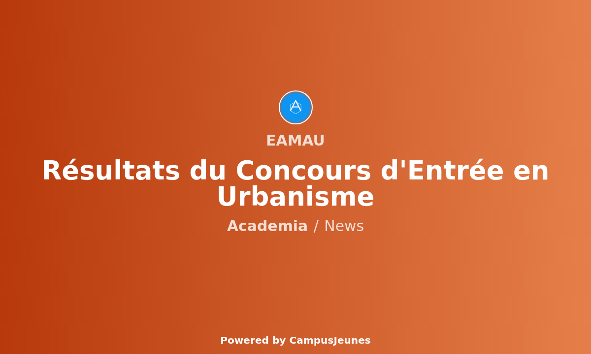 Résultats du Concours d'Entrée 2025 en Urbanisme à l'EAMAU
