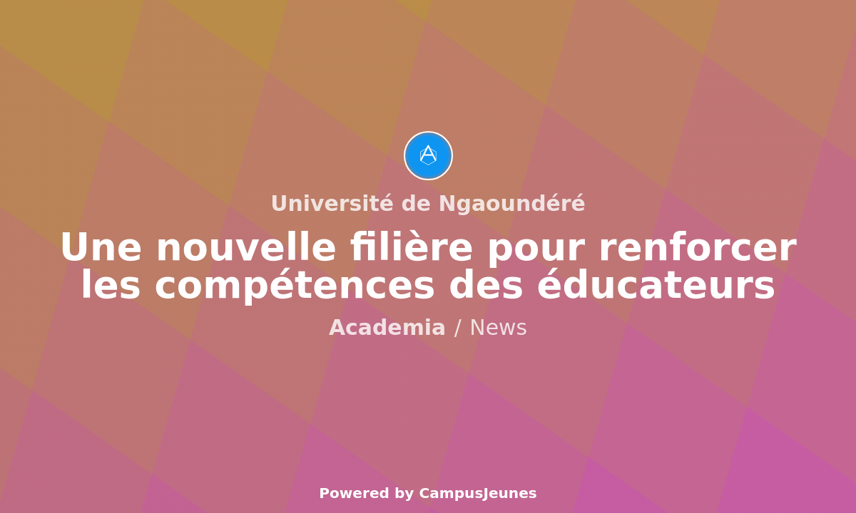 Université de Ngaoundéré : une nouvelle filière pour renforcer les compétences des éducateurs