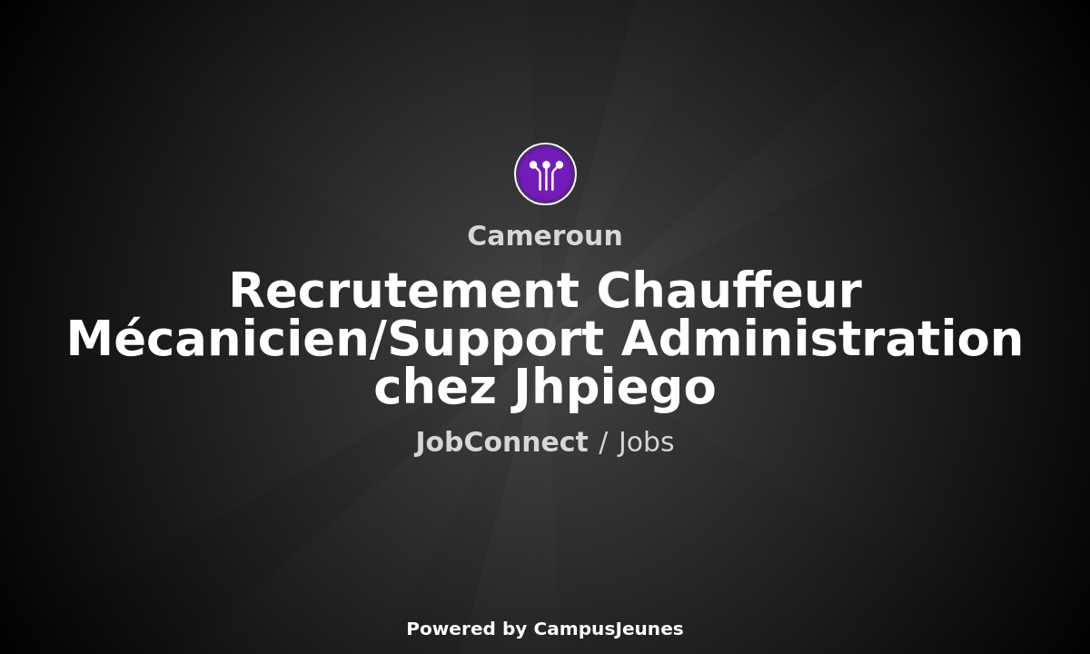 Recrutement Chauffeur Mécanicien/Support Administration chez Jhpiego - Cameroun