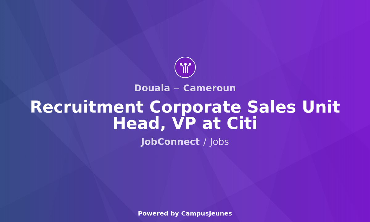 Recruitment Corporate Sales Unit Head, VP at Citi - Douala