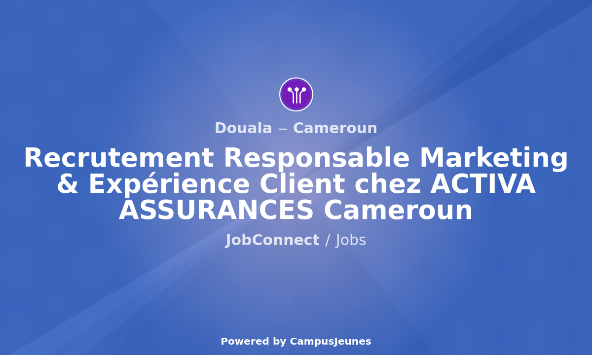 Recrutement Responsable Marketing & Expérience Client chez ACTIVA ASSURANCES Cameroun - Douala