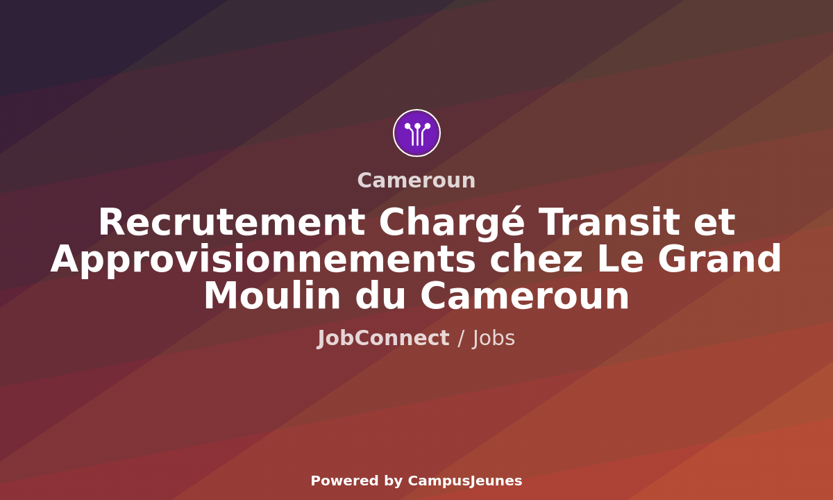 Recrutement Chargé Transit et Approvisionnements chez Le Grand Moulin du Cameroun