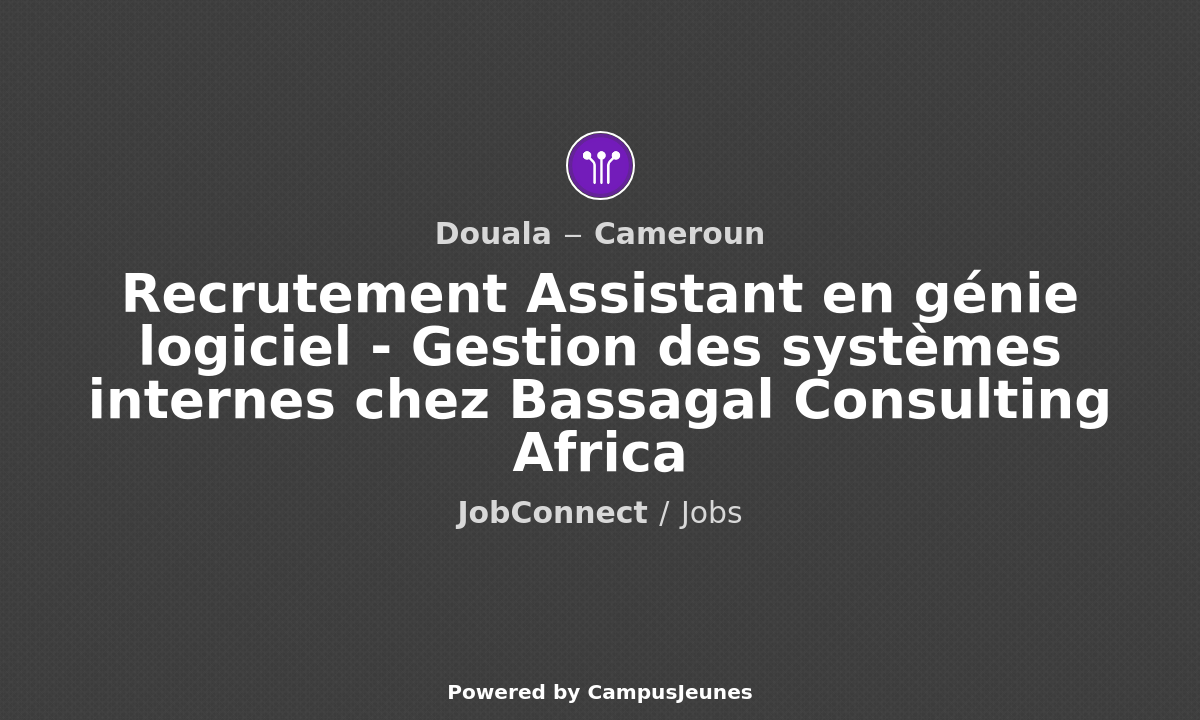 Recrutement Assistant en génie logiciel - Gestion des systèmes internes chez Bassagal Consulting Africa - Douala
